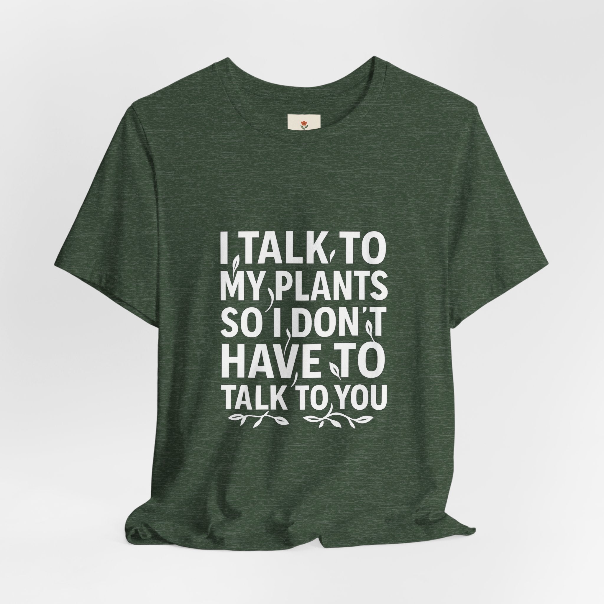I Talk To My Plants So I Don't Have To Talk To You