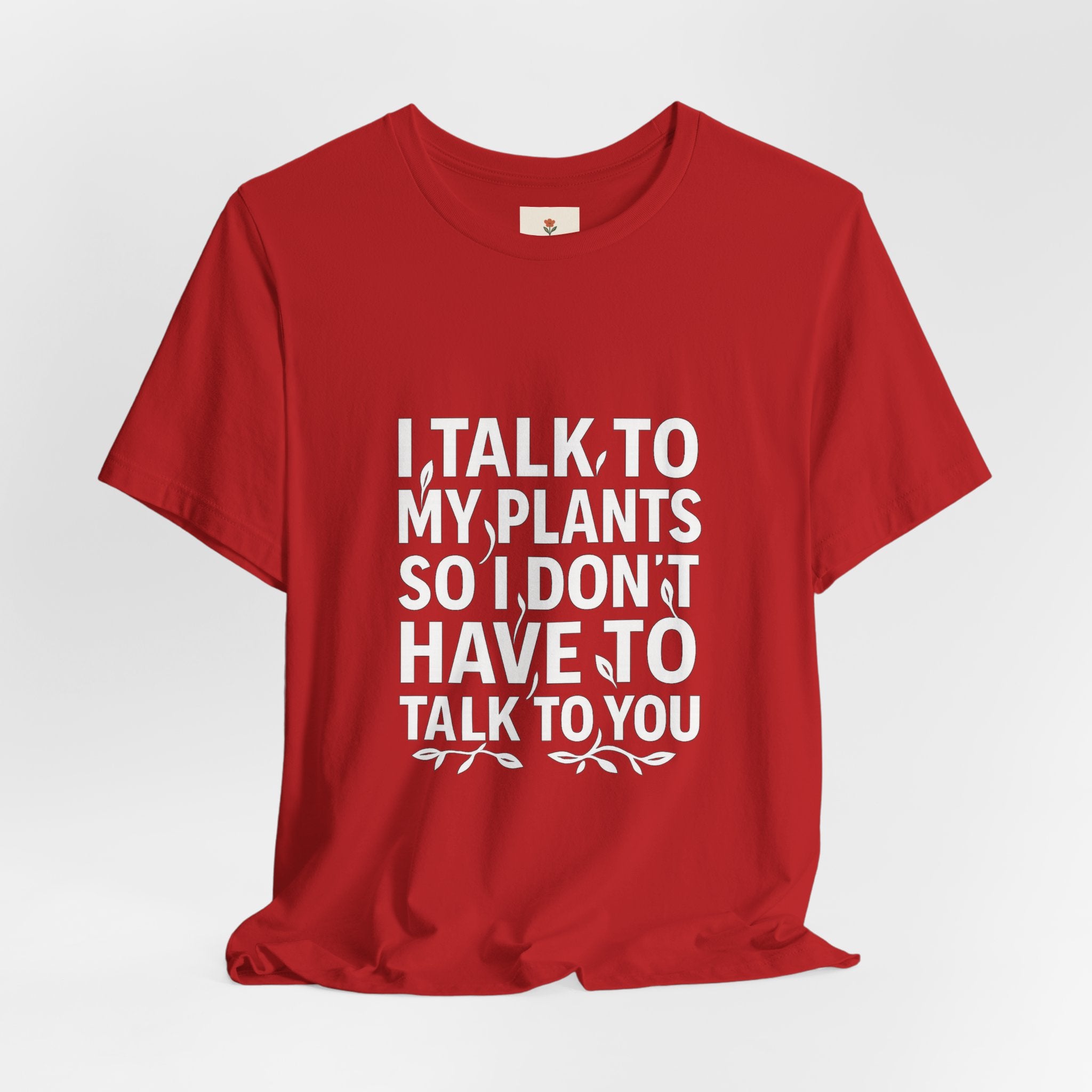 I Talk To My Plants So I Don't Have To Talk To You