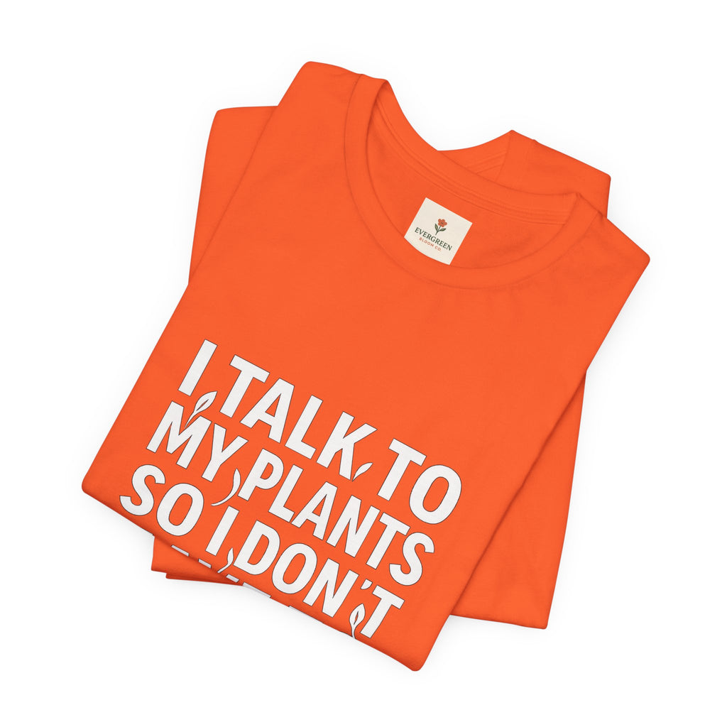 I Talk To My Plants So I Don't Have To Talk To You