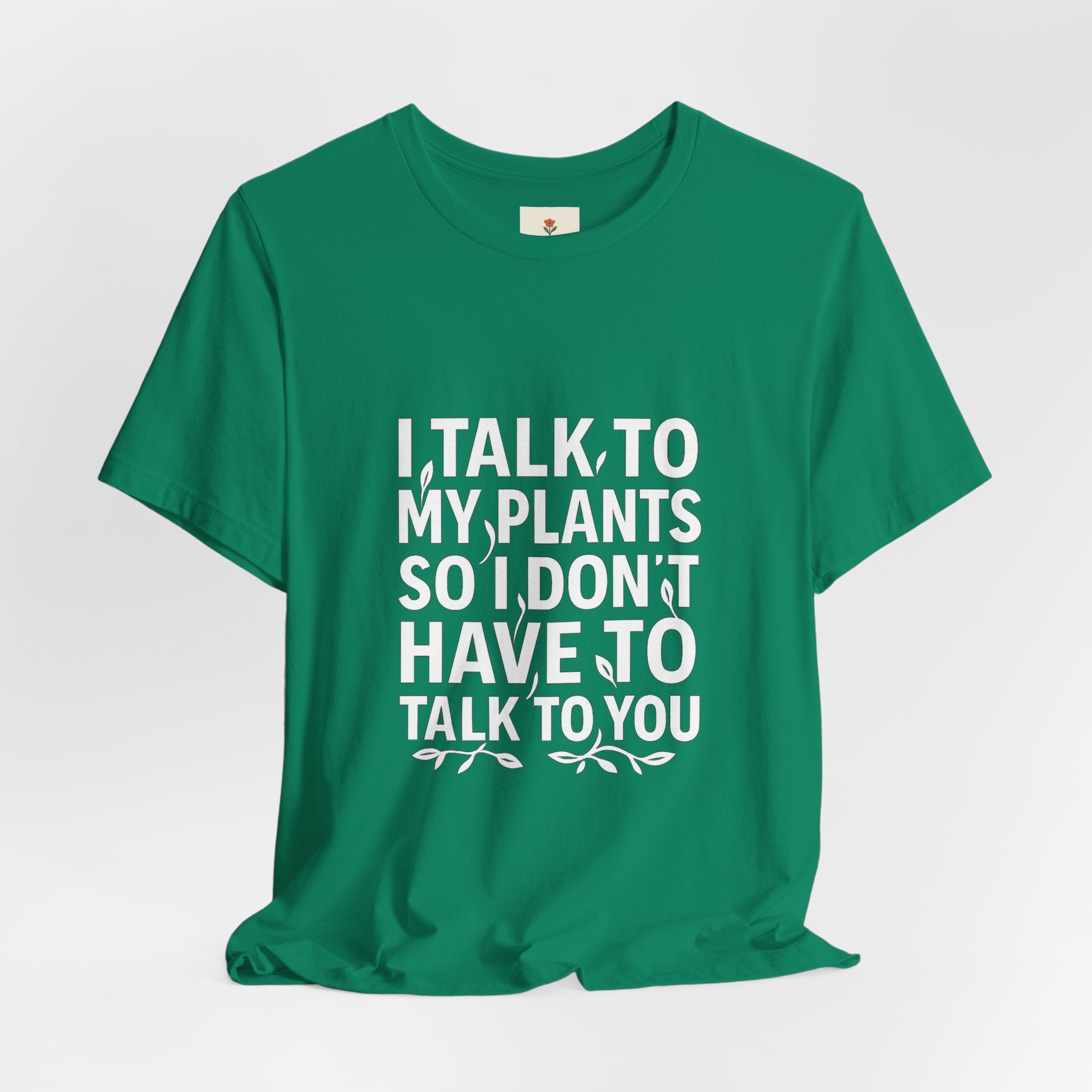 I Talk To My Plants So I Don't Have To Talk To You