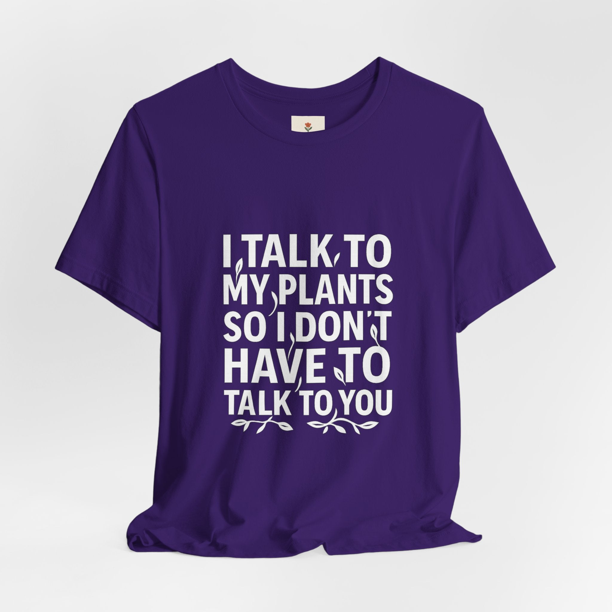 I Talk To My Plants So I Don't Have To Talk To You