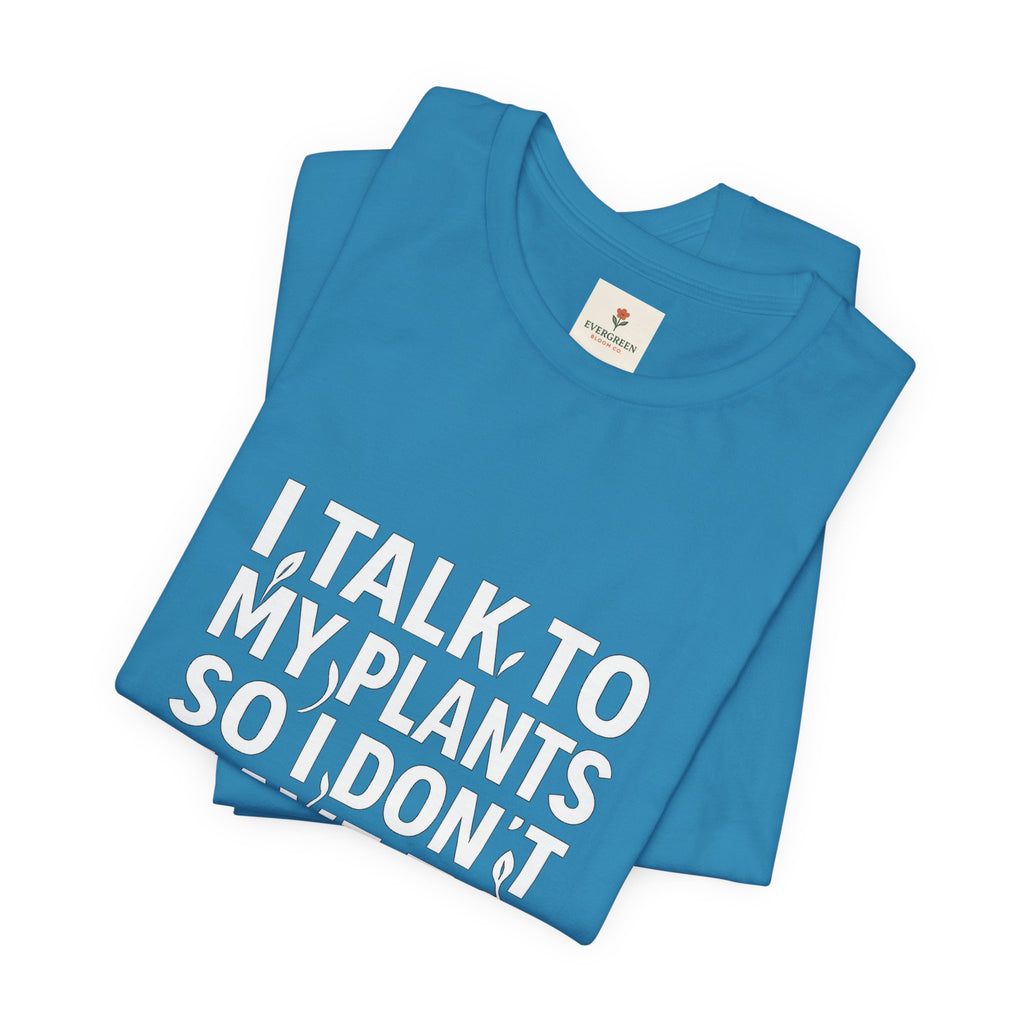 I Talk To My Plants So I Don't Have To Talk To You