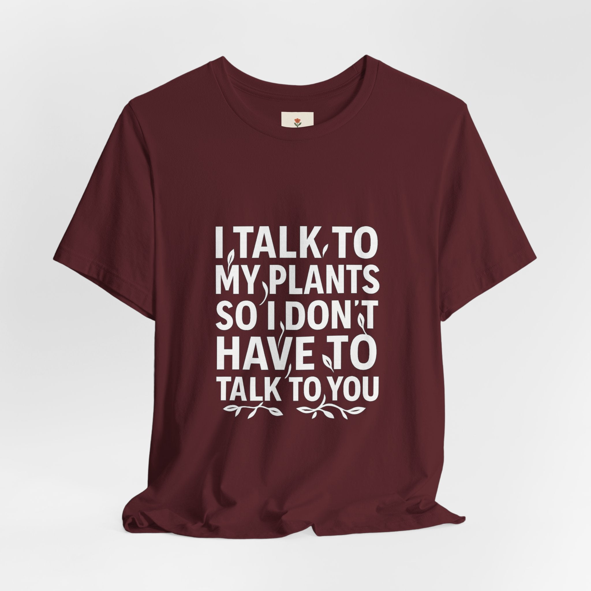 I Talk To My Plants So I Don't Have To Talk To You