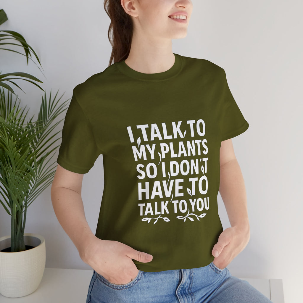 I Talk To My Plants So I Don't Have To Talk To You