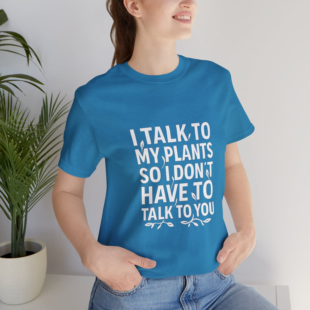 I Talk To My Plants So I Don't Have To Talk To You