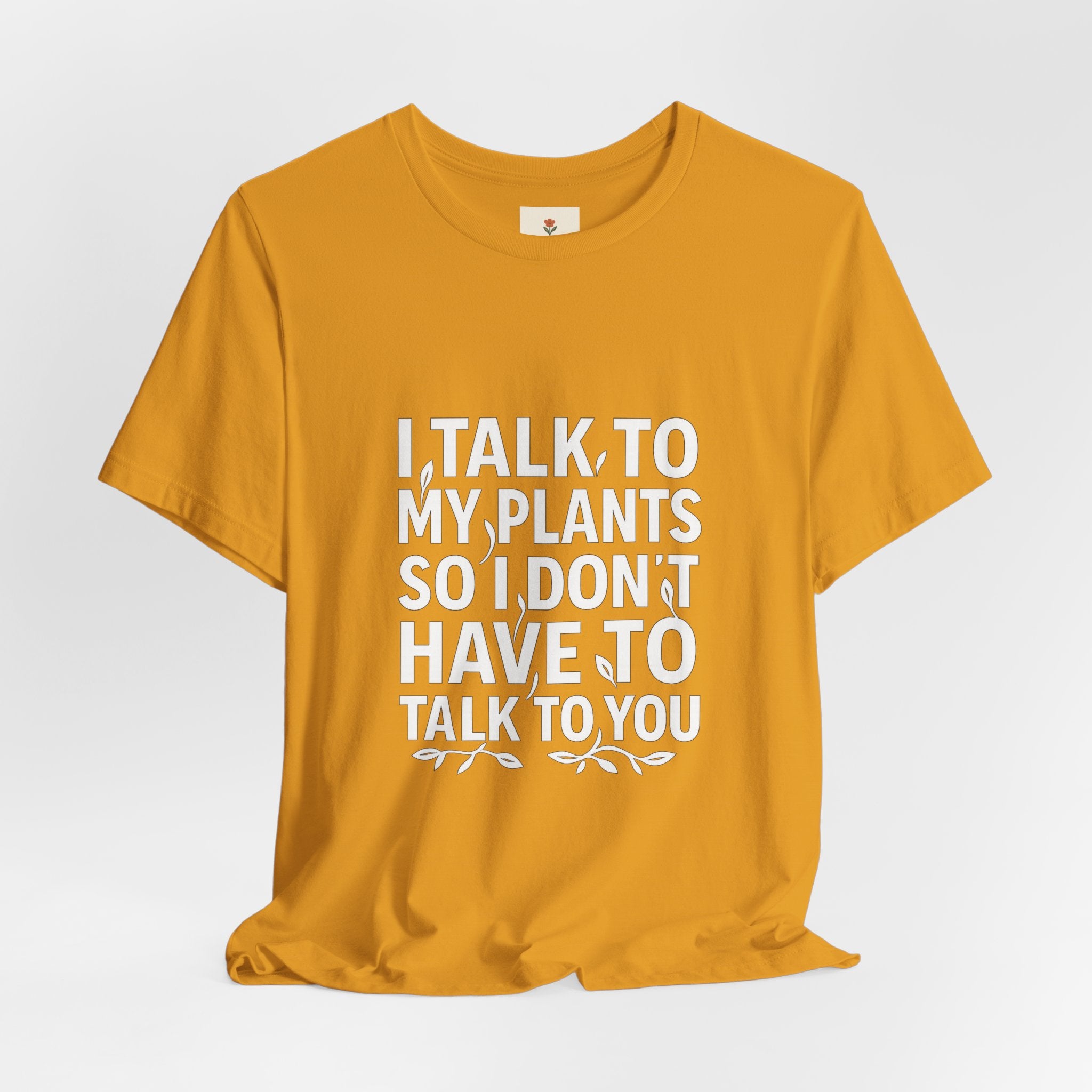 I Talk To My Plants So I Don't Have To Talk To You