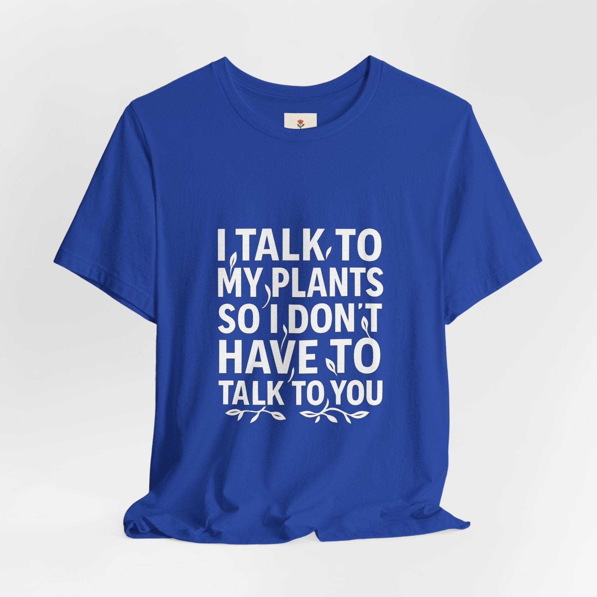 I Talk To My Plants So I Don't Have To Talk To You