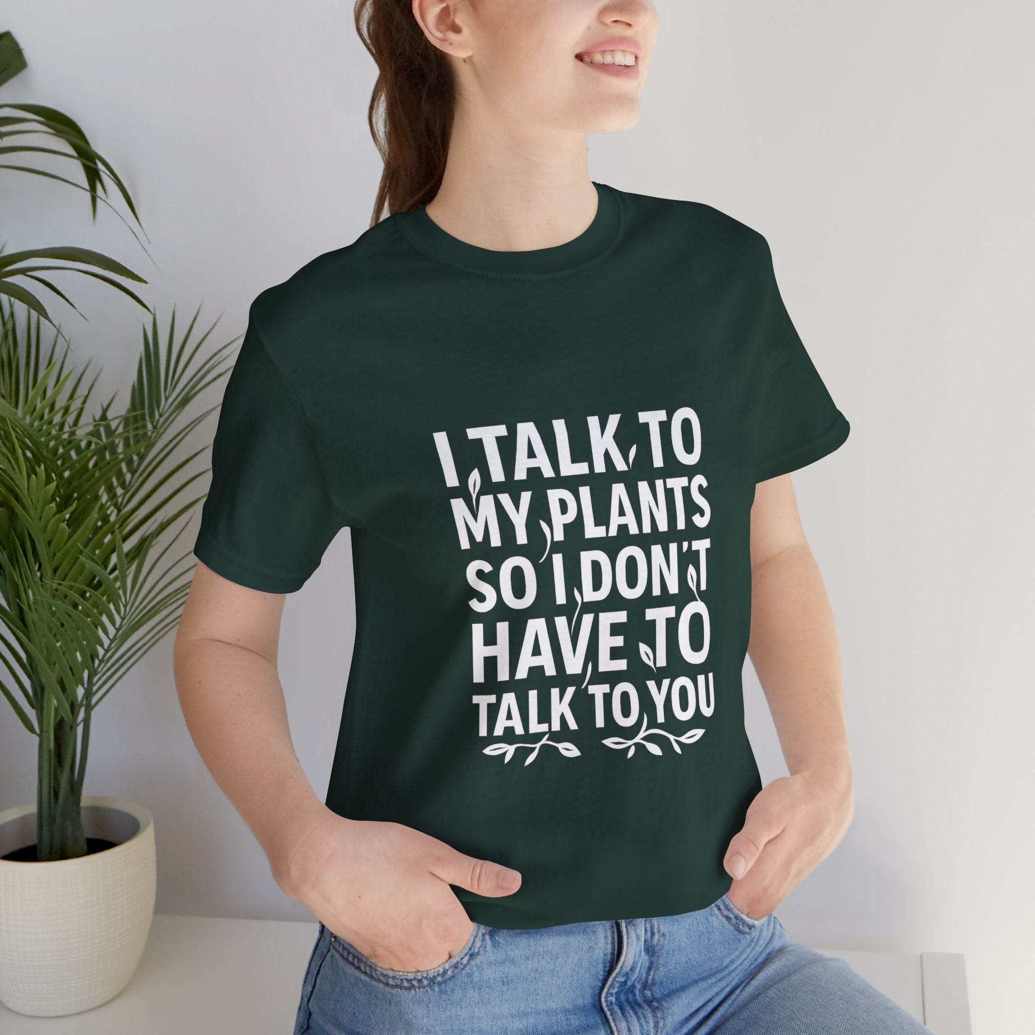 I Talk To My Plants So I Don't Have To Talk To You