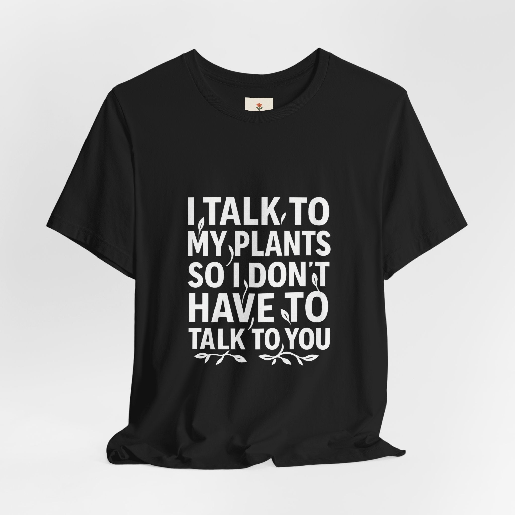 I Talk To My Plants So I Don't Have To Talk To You
