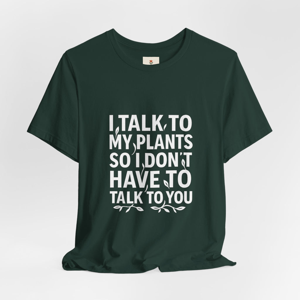 I Talk To My Plants So I Don't Have To Talk To You