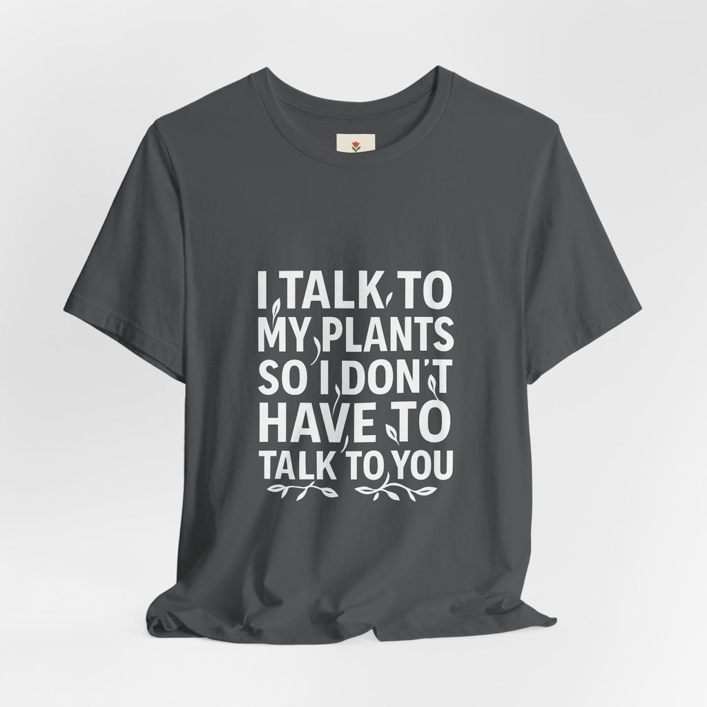 I Talk To My Plants So I Don't Have To Talk To You