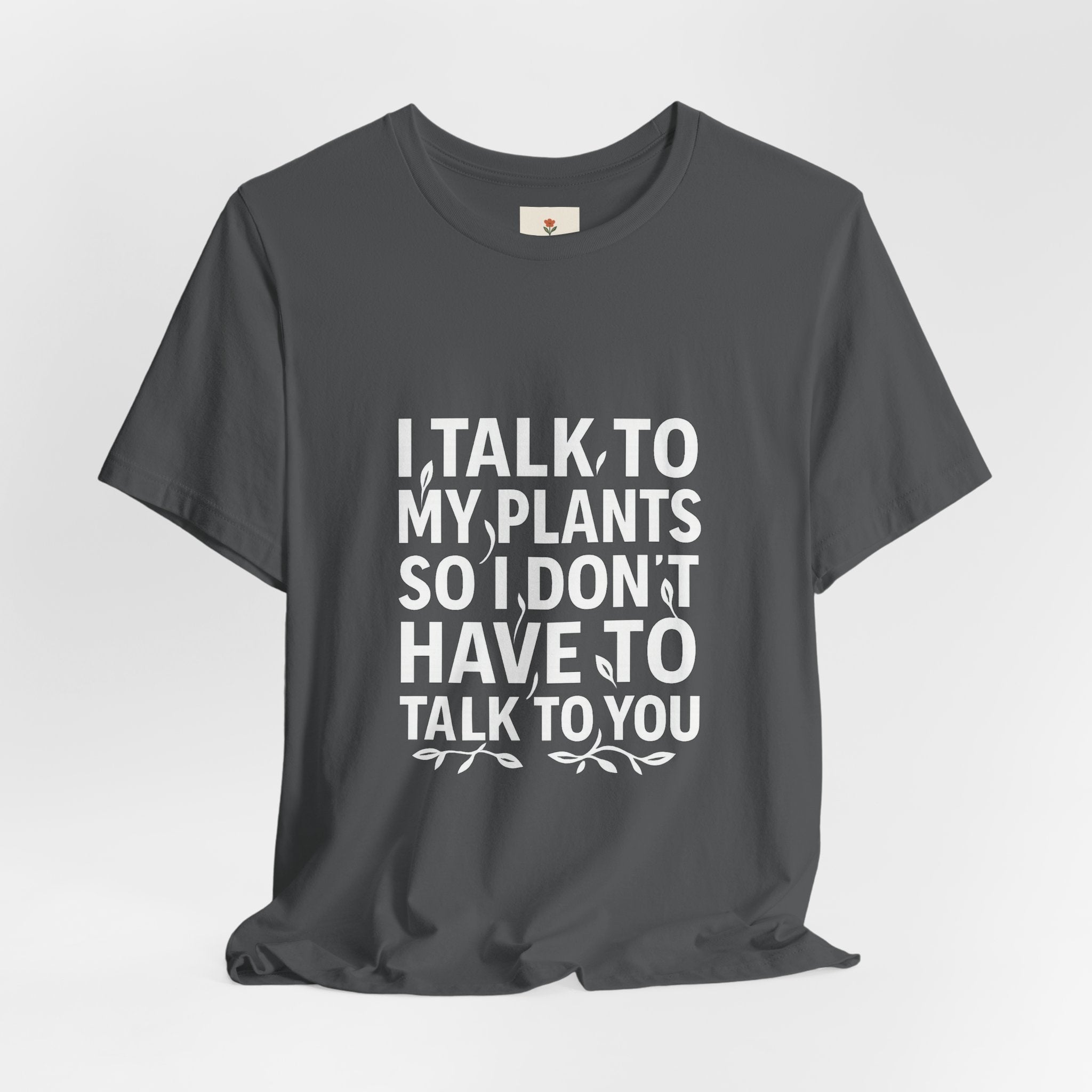 I Talk To My Plants So I Don't Have To Talk To You